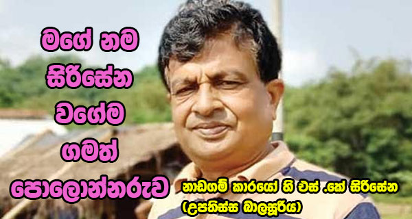 මගේ නම සිරිසේන වගේම ගමත් පොලොන්නරුවේ