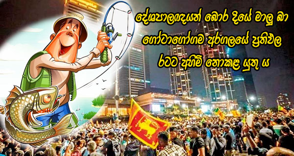 දේශපාලඥයන් බොර දියේ මාලු බා ගෝටාගෝගම අරගලයේ ප්‍රතිඵල රටට අහිමි නොකළ යුතු ය