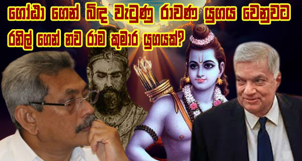 ගෝඨාගෙන් බිඳ වැටුණු රාවණා යුගය වෙනුවට රනිල් ගෙන් නව රාම කුමාර යුගයක් ?