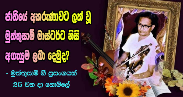 ජාතියේ අකරුණාවට ලක් වූ මුත්තුසාමි මාස්ටර්ට නිසි අගැයුම ලබා දෙමුද? – මුත්තුසාමි ගී ප්‍රසංගයක් 25 වන දා නොමිලේ