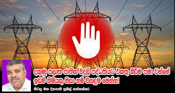 දකුණු පලාත ජාතික විදුලි පද්ධතියට එකතු කිරීම පමා වන්නේ ඉඩම් හිමියකු නිසා නම් විසඳුම මෙන්න! – හිටපු මහ දිසාපති සුනිල් කන්නන්ගර