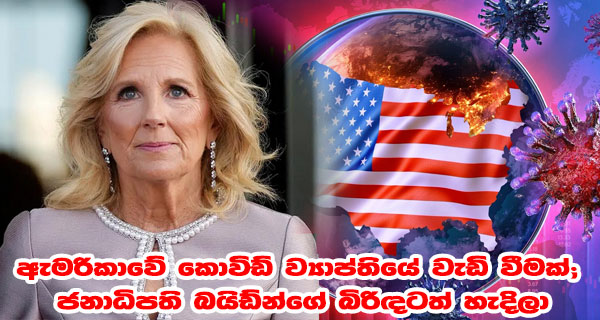 ඇමරිකාවේ කොවිඩ් ව්‍යාප්තියේ වැඩි වීමක්; ජනාධිපති බයිඩ්න්ගේ බිරිඳටත් හැදිලා