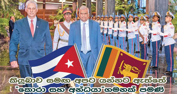 කියුබාව සමඟ අපට යන්නට ඇත්තේ “කොරා සහ අන්ධයා”ගමනක් පමණි