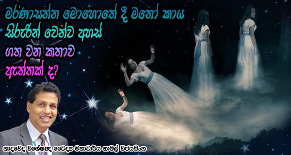 මරණාසන්න මොහොතේ දී මනෝ කාය සිරුරින් වෙන්ව අහස් ගත වන කතාව ඇත්තක් ද?