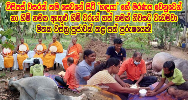 විසිපස් වසරක් තම සෙවනේ සිටි “හඳයා” ගේ මරණය වෙනුවෙන් නා හිමි නමක ඇතුළු හිමි වරුන් හත් නමක් නිවසට වැඩමවා මතක වස්ත්‍ර පූජාවක් කළ සත් පුරුෂයෙක්!