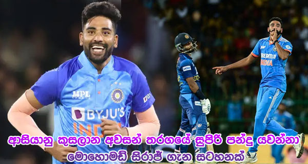 ආසියානු කුසලාන අවසන් තරගයේ සුපිරි පන්දු යවන්නා මොහොමඩ් සිරාජ් ගැන සටහනක්