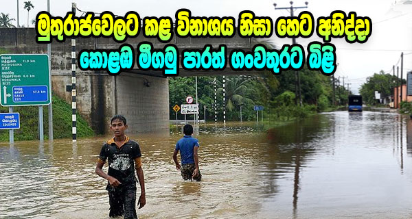 මුතුරාජවෙලට කළ විනාශය නිසා හෙට අනිද්දා කොළඹ මීගමු පාරත් ගංවතුරට බිළි