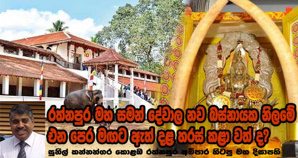 රත්නපුර මහ සමන් දේවාල නව බස්නායක නිලමේ එන පෙර මඟට ඇත් දළ හරස් කළා වත් ද? – සුනිල් කන්නන්ගර කොළඹ රත්නපුර අම්පාර හිටපු මහ දිසාපති