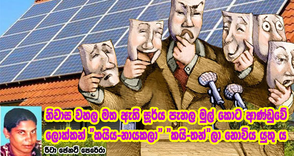 නිවාස වහල මත ඇති සූර්ය පැනල මුල් කොට ආණ්ඩුවේ ලොක්කන් “කයිය-නායකලා” “කයි-තන්”ලා නොවිය යුතු ය