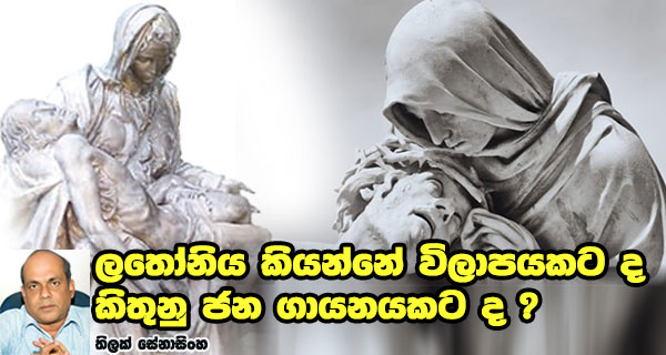 ලතෝනිය කියන්නේ විලාපයකට ද කිතුනු ජන ගායනයකට ද ?
