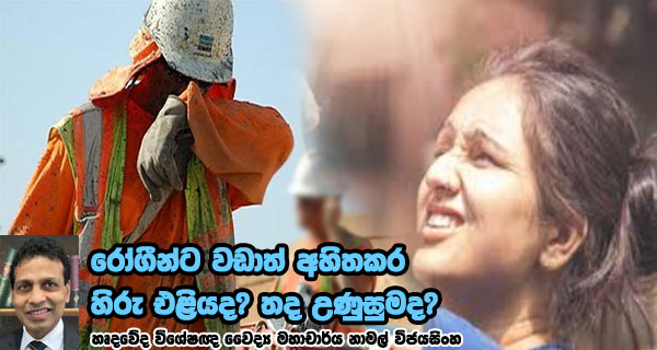 රෝගීන්ට වඩාත් අහිතකර හිරු එළියද? තද උණුසුමද? - හෘදවේද විශේෂඥ වෛද්‍ය මහාචාර්ය නාමල් විජයසිංහ