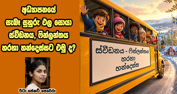 අධ්‍යාපනයේ සැබෑ සුහුරු ඵල සොයා ස්වීඩනය, ෆින්ලන්තය හරහා හන්දෙස්සට එමු ද?