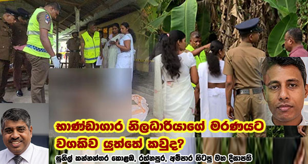 භාණ්ඩාගාර නිලධාරියාගේ මරණයට වගකිව යුත්තේ කවුද? සුනිල් කන්නන්ගර - කොළඹ, රත්නපුර සහ අම්පාර හිටපු මහ දිසාපති